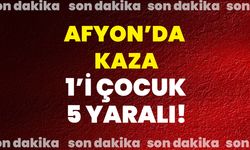 Afyon’da kaza 1’i çocuk 5 yaralı!