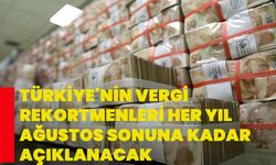 Türkiye'nin vergi rekortmenleri her yıl ağustos sonuna kadar açıklanacak