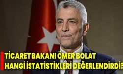 Ticaret Bakanı Ömer Bolat, ödemeler dengesi istatistiklerini değerlendirdi