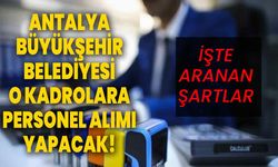 Antalya Büyükşehir Belediyesi o kadrolara personel alımı yapacak! İşte aranan şartlar