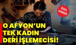 O Afyon’un tek kadın deri işlemecisi!