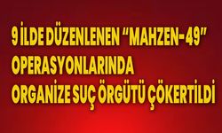 9 İlde Düzenlenen “Mahzen-49” Operasyonlarında Organize Suç Örgütü Çökertildi