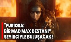 "Furiosa: Bir Mad Max Destanı" seyirciyle buluşacak