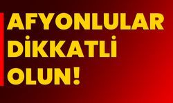 Afyonlular dikkatli olun!