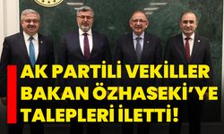 AK Partili Vekiller Bakan Özhaseki’ye talepleri iletti!