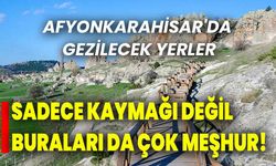 Sadece kaymağı değil buraları da çok meşhur! Afyonkarahisar'da gezilecek yerler