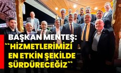 Başkan Menteş, “Hizmetlerimizi en etkin şekilde sürdüreceğiz”