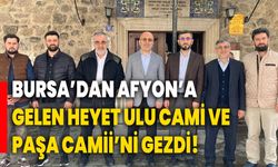 Bursa’dan Afyon’a gelen heyet Ulu Cami ve Paşa Camii’ni gezdi!