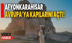 AFYONKARAHİSAR AVRUPA’YA KAPILARINI AÇTI!