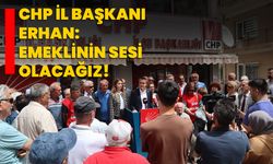 CHP İl Başkanı Erhan: Emeklinin sesi olacağız!