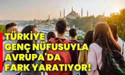 Türkiye genç nüfusuyla Avrupa'da fark yaratıyor!