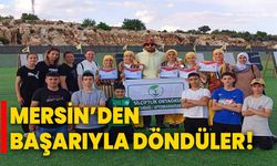 Mersin’den başarıyla döndüler!