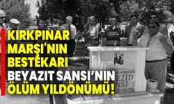 Kırkpınar Marşı'nın bestekarı Beyazıt Sansı’nın ölüm yıldönümü!