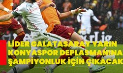 Lider Galatasaray yarın Konyaspor deplasmanına şampiyonluk için çıkacak