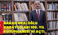 Bakan Uraloğlu, Karayolları 100. Yıl Kütüphanesi'ni açtı