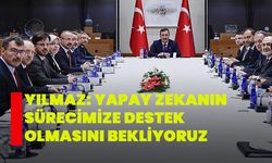 Yılmaz: Yapay zekanın sürecimize destek olmasını bekliyoruz