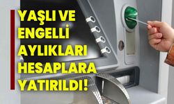 Yaşlı ve engelli aylıkları hesaplara yatırıldı