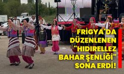 Frigya'da düzenlenen "Hıdırellez Bahar Şenliği" sona erdi!