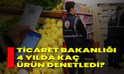 Ticaret Bakanlığı, 4 Yılda Kaç Ürün Denetledi