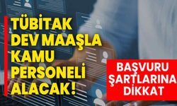 Tübitak dev maaşla kamu personeli alacak! Başvuru şartlarına dikkat