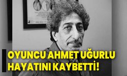 Oyuncu Ahmet Uğurlu hayatını kaybetti!