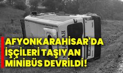 Afyonkarahisar'da işçileri taşıyan minibüs devrildi!