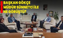 Başkan Gökçe Müdür Sünnetci ile ne görüştü?