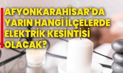Afyonkarahisar'da Yarın Hangi İlçelerde Elektrik Kesintisi Olacak?