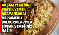 Akşam yemeğine pratik yemek arayanlara! Mercimekli bulgur pilavıyla şipşak yemeğinizi hazır