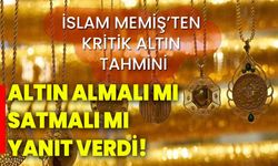 Altın almalı mı satmalı mı yanıt verdi! İslam Memiş’ten kritik altın tahmini