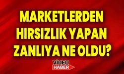 Marketlerden hırsızlık yapan zanlıya ne oldu?