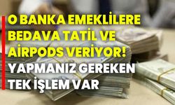 O banka emeklilere bedava tatil ve Airpods veriyor! Yapmanız gereken tek işlem var