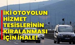 İki otoyolun hizmet tesislerinin kiralanması için ihale!