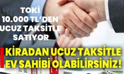 Kiradan ucuz taksitle ev sahibi olabilirsiniz! TOKİ 10.000 TL’den ucuz taksitle satıyor