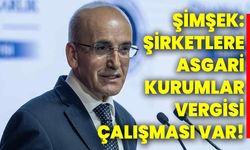 Şimşek: Şirketlere asgari kurumlar vergisi çalışması var!