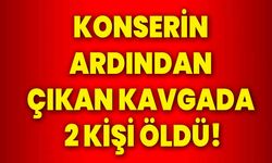 Konserin ardından çıkan kavgada 2 kişi öldü!