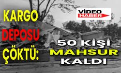Kargo Deposu Çöktü: 50 Kişi Mahsur Kaldı