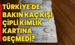 Türkiye'de bakın kaç kişi çipli kimlik kartına geçmedi?