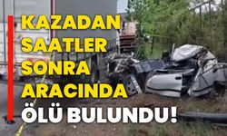 Kazadan saatler sonra aracında ölü bulundu!