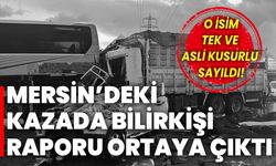 Mersin’deki kazada bilirkişi raporu ortaya çıktı: O isim tek ve asli kusurlu sayıldı!