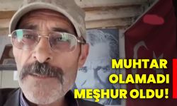 Muhtar olamadı, meşhur oldu!