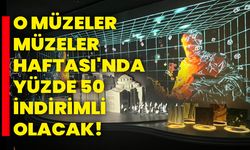 O Müzeler, Müzeler Haftası'nda Yüzde 50 İndirimli Olacak!