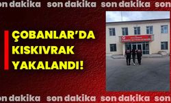 Çobanlar’da kıskıvrak yakalandı!