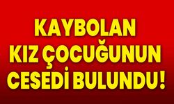 Kaybolan kız çocuğunun cesedi bulundu!