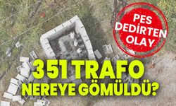 Pes dedirten olay: 351 trafo nereye gömüldü?