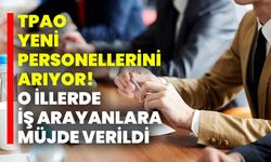 TPAO yeni personellerini arıyor! O illerde iş arayanlara müjde verildi