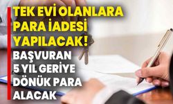 Tek evi olanlara para iadesi yapılacak! Başvuran 5 yıl geriye dönük para alacak