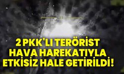 2 PKK'lı terörist hava harekatıyla etkisiz hale getirildi!