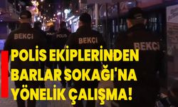 Polis ekiplerinden Barlar Sokağı'na yönelik çalışma!