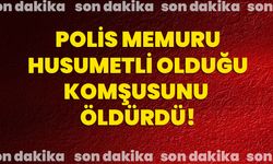 Polis memuru, husumetli olduğu komşusunu öldürdü!